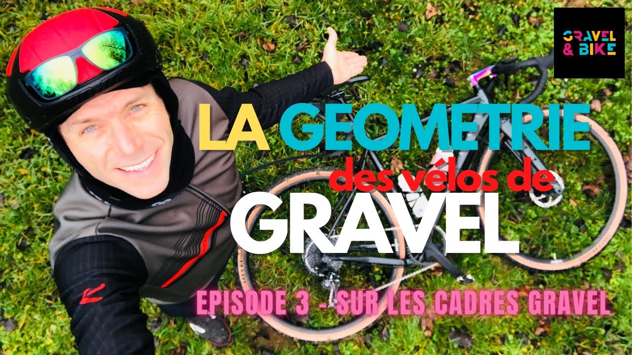 LA GEOMETRIE IDEALE DES VELOS DE GRAVEL ? - Episode III - Série : Les cadres de Gravel